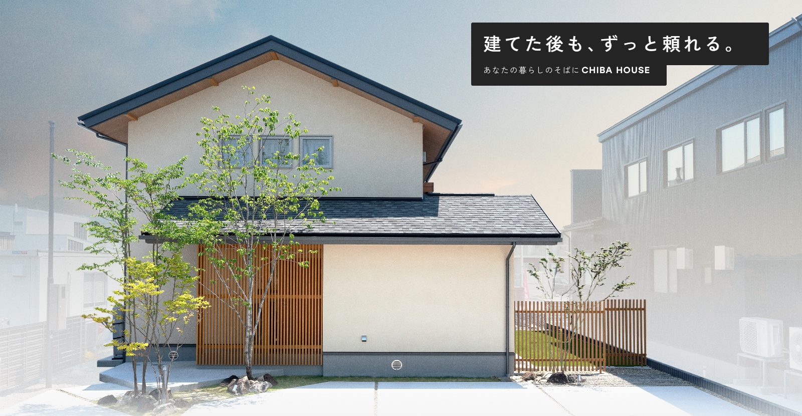 建てた後も、ずっと頼れる。あなたの暮らしのそばにCHIBA HOUSE